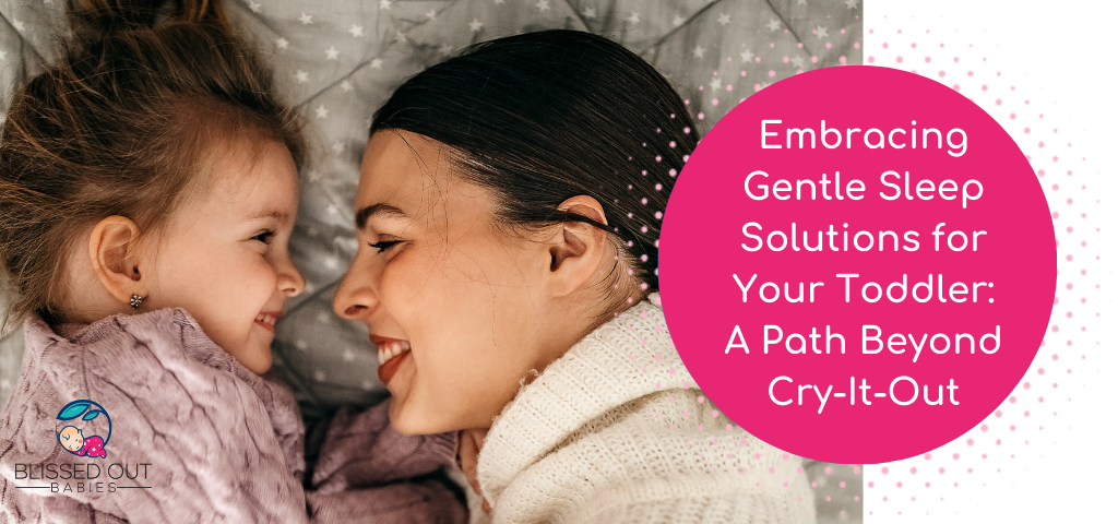 Image of mum and child laying in bed smiling at eachother. Text in a pink circle reads: Embracing gentle sleep solutions for your toddler : a path beyond cry it out